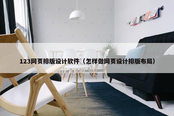 123网页排版设计软件（怎样做网页设计排版布局）