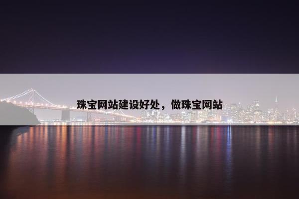 珠宝网站建设好处，做珠宝网站
