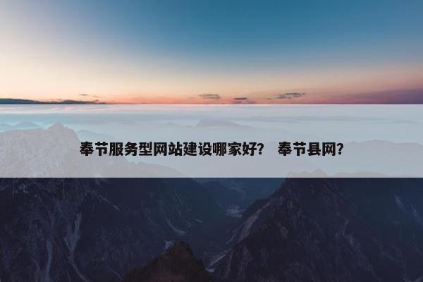 奉节服务型网站建设哪家好？ 奉节县网？