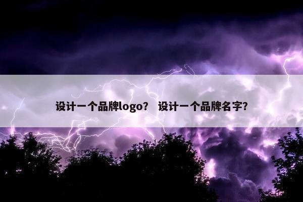 设计一个品牌logo？ 设计一个品牌名字？