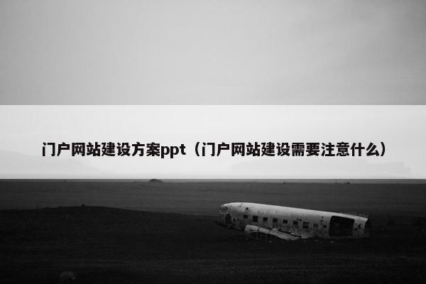 门户网站建设方案ppt（门户网站建设需要注意什么）