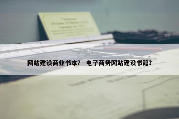 网站建设商业书本？ 电子商务网站建设书籍？