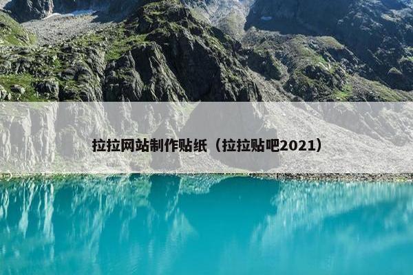 拉拉网站制作贴纸（拉拉贴吧2021）
