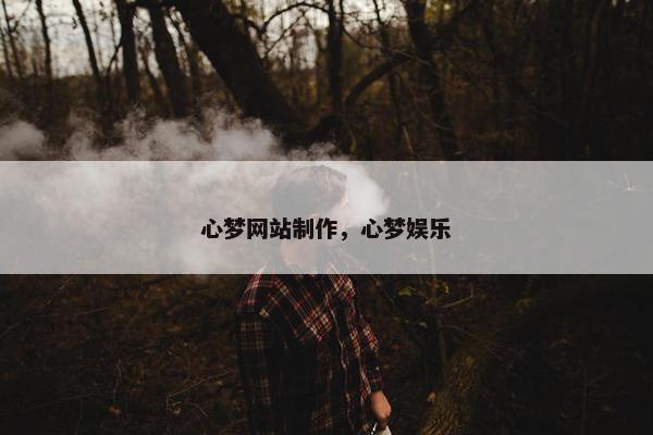 心梦网站制作，心梦娱乐