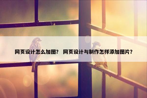 网页设计怎么加图？ 网页设计与制作怎样添加图片？