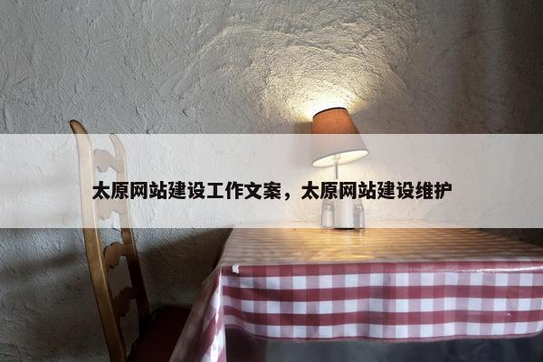 太原网站建设工作文案，太原网站建设维护