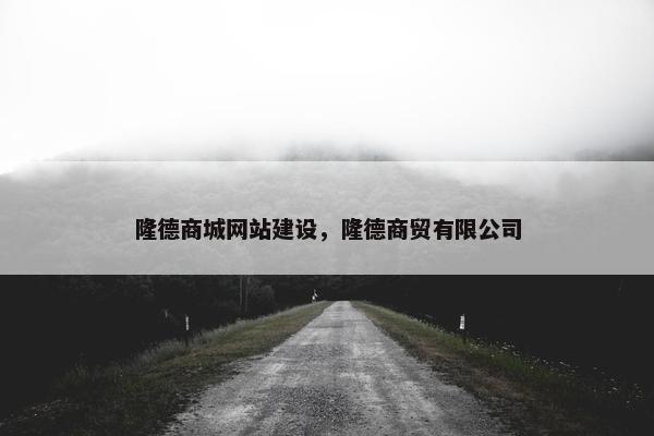隆德商城网站建设，隆德商贸有限公司