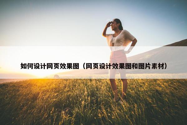 如何设计网页效果图（网页设计效果图和图片素材）