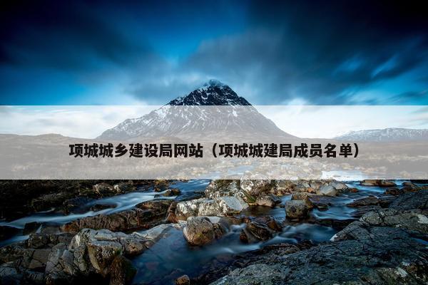 项城城乡建设局网站（项城城建局成员名单）