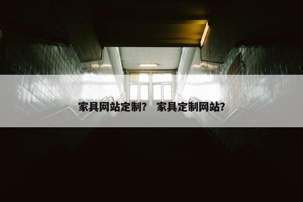 家具网站定制？ 家具定制网站？