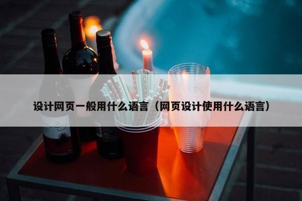 设计网页一般用什么语言（网页设计使用什么语言）