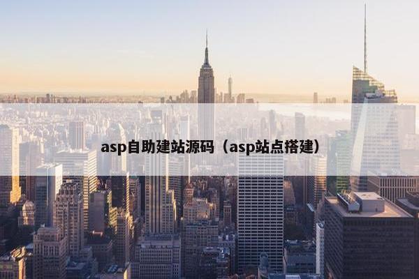 asp自助建站源码（asp站点搭建）