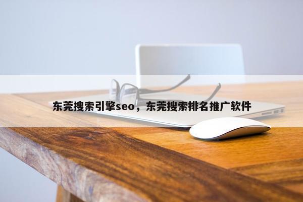 东莞搜索引擎seo，东莞搜索排名推广软件