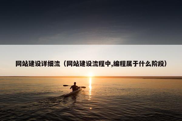 网站建设详细流（网站建设流程中,编程属于什么阶段）
