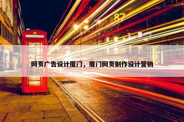 网页广告设计厦门，厦门网页制作设计营销
