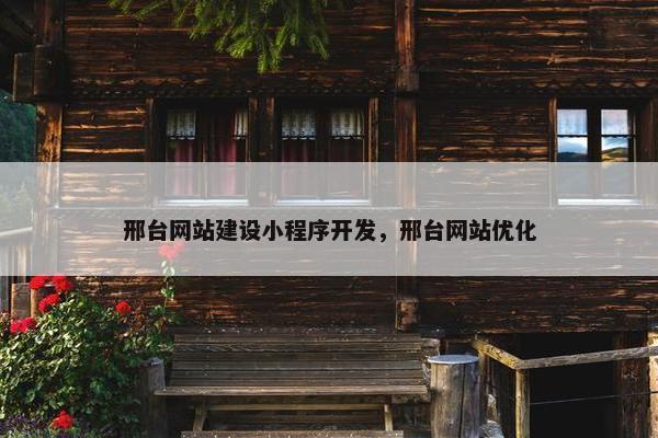 邢台网站建设小程序开发，邢台网站优化