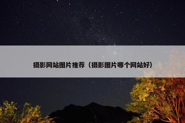 摄影网站图片推荐（摄影图片哪个网站好）