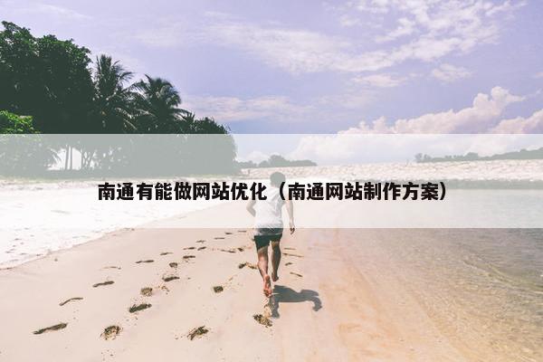 南通有能做网站优化（南通网站制作方案）