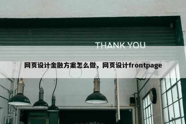 网页设计金融方案怎么做，网页设计frontpage