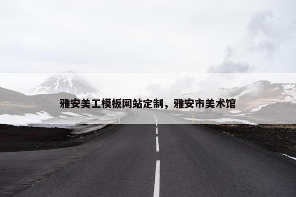雅安美工模板网站定制，雅安市美术馆