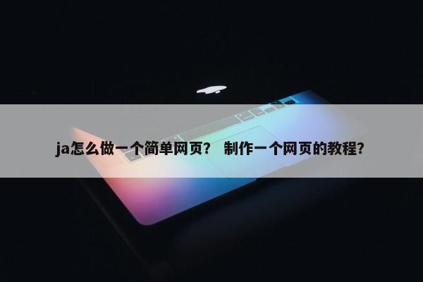 ja怎么做一个简单网页？ 制作一个网页的教程？