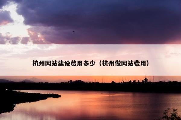 杭州网站建设费用多少（杭州做网站费用）