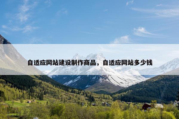 自适应网站建设制作商品，自适应网站多少钱