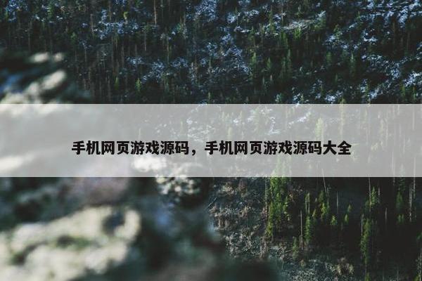 手机网页游戏源码，手机网页游戏源码大全