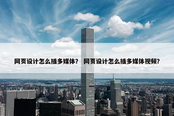 网页设计怎么插多媒体？ 网页设计怎么插多媒体视频？