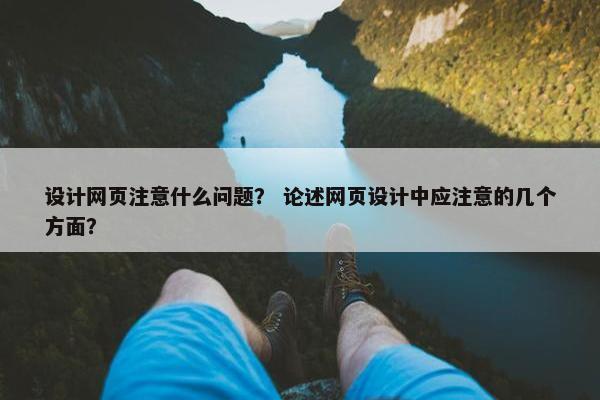 设计网页注意什么问题？ 论述网页设计中应注意的几个方面？