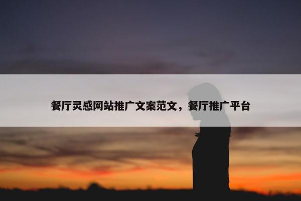 餐厅灵感网站推广文案范文，餐厅推广平台