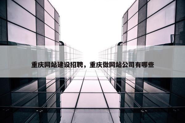 重庆网站建设招聘，重庆做网站公司有哪些