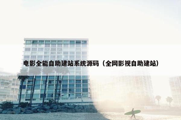 电影全能自助建站系统源码（全网影视自助建站）