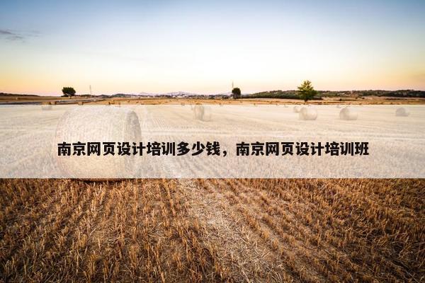 南京网页设计培训多少钱，南京网页设计培训班