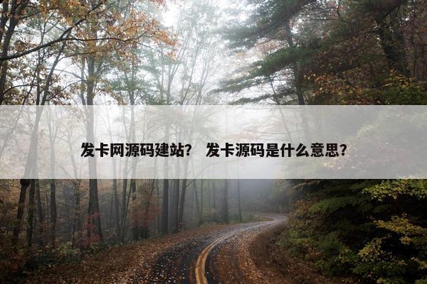 发卡网源码建站？ 发卡源码是什么意思？