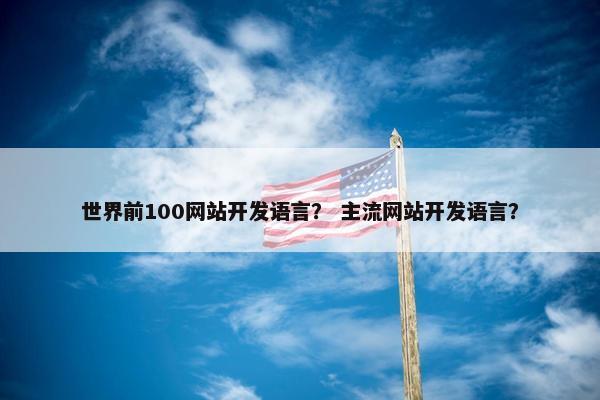 世界前100网站开发语言？ 主流网站开发语言？