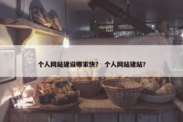 个人网站建设哪家快？ 个人网站建站？