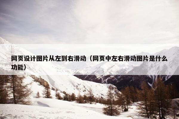 网页设计图片从左到右滑动（网页中左右滑动图片是什么功能）