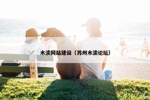 木渎网站建设（苏州木渎论坛）
