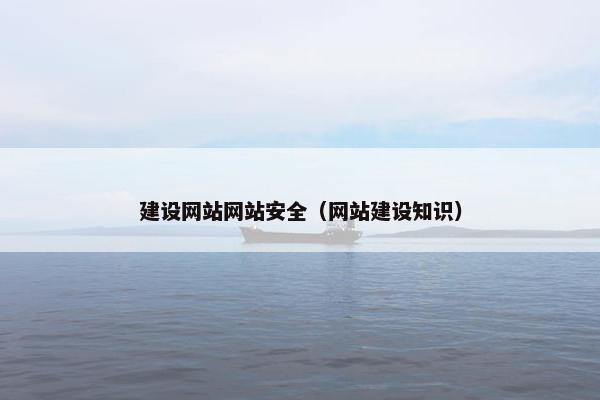 建设网站网站安全（网站建设知识）