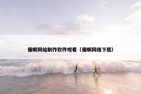 催眠网站制作软件观看（催眠网络下载）