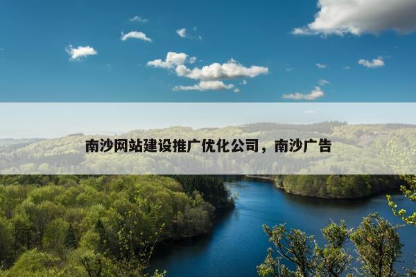 南沙网站建设推广优化公司，南沙广告