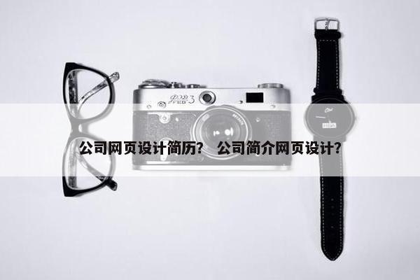 公司网页设计简历？ 公司简介网页设计？