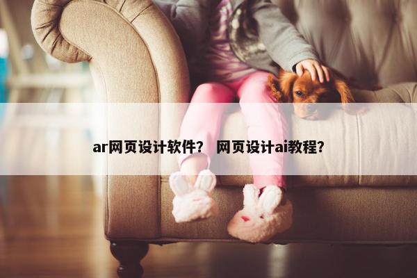 ar网页设计软件？ 网页设计ai教程？