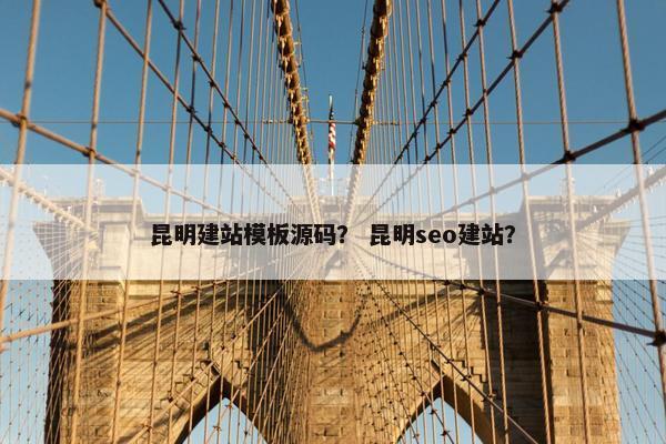 昆明建站模板源码？ 昆明seo建站？