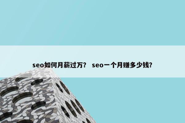 seo如何月薪过万？ seo一个月赚多少钱？