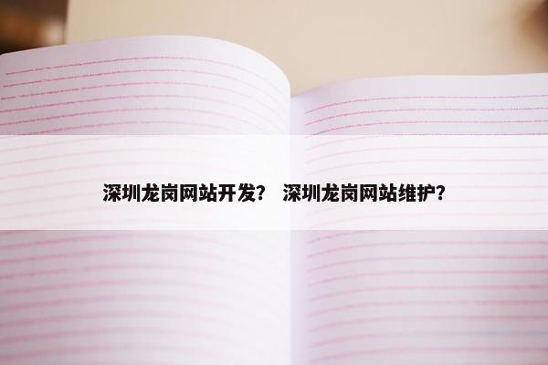 深圳龙岗网站开发？ 深圳龙岗网站维护？