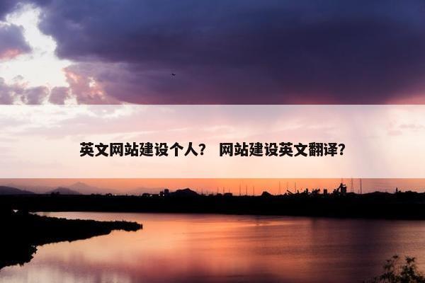 英文网站建设个人？ 网站建设英文翻译？