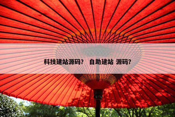 科技建站源码？ 自助建站 源码？