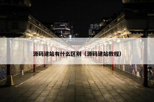 源码建站有什么区别（源码建站教程）